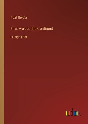 First Across the Continent: in large print by Brooks, Noah