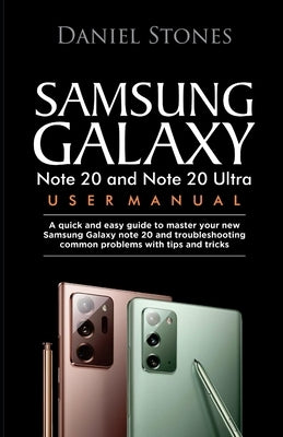 Samsung Galaxy Note 20 and Note 20 Ultra User Manual: A Quick And Easy Guide To Master Your New Samsung Galaxy Note 20 And Troubleshooting Common Prob by Stones, Daniel