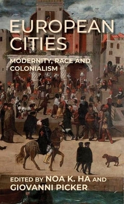 European Cities: Modernity, Race and Colonialism by Ha, Noa K.