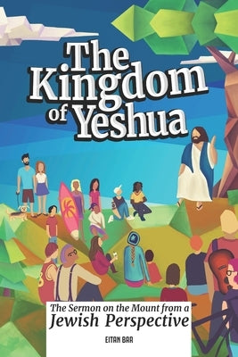 The Kingdom of Yeshua: Christ's Timeless Wisdom to Revive Your Spiritual Life by Bar, Eitan