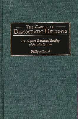 The Garden of Democratic Delights: For a Psycho-Emotional Reading of Pluralist Systems by Braud, Philippe