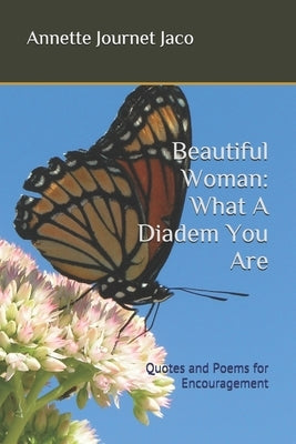 Beautiful Woman: What A Diadem You Are: Quotes and Poems for Encouragement by Journet Jaco, Annette
