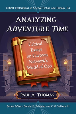 Analyzing Adventure Time: Critical Essays on Cartoon Network's World of Ooo by Thomas, Paul A.