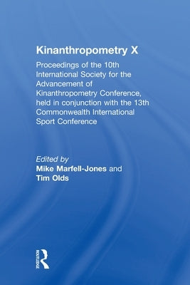 Kinanthropometry X: Proceedings of the 10th International Society for the Advancement of Kinanthropometry Conference, Held in Conjunction with the 13t by Marfell-Jones, Mike