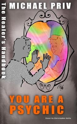 You Are a Psychic, the Healer's Handbook by Priv, Michael