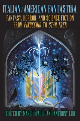 Italian/American Fantastika: Fantasy, Horror, and Science Fiction from Pinocchio to Star Trek by Dipaolo, Marc
