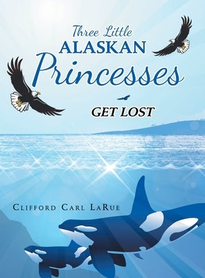 Three Little Alaskan Princesses: Get Lost by Larue, Clifford Carl