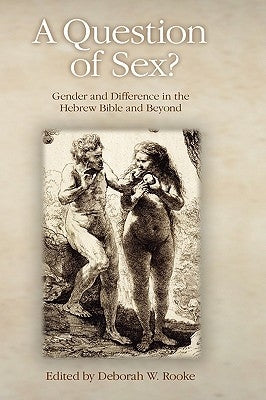 A Question of Sex? Gender and Difference in the Hebrew Bible and Beyond by Rooke, Deborah W.