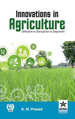 Innovations in Agriculture: Diffusion to Disruption to Degrowth by Prasad, R. M.