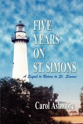 Five Years on St. Simons: A Sequel to Return to St. Simons by Ashmore, Carol