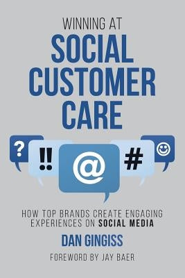 Winning at Social Customer Care: How Top Brands Create Engaging Experiences on Social Media by Baer, Jay