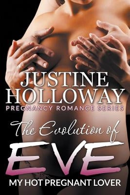The Evolution of Eve: My Hot Pregnant Lover (Pregnancy Romance Series) by Holloway, Justine