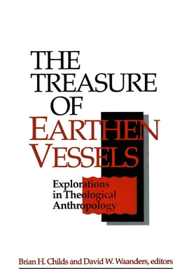 The Treasure of Earthen Vessels: Explorations in Theological Anthropology by Childs, Brian H.