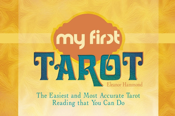 My First Tarot: The Easiest and Most Accurate Tarot Reading That You Can Do by Hammond, Eleanor