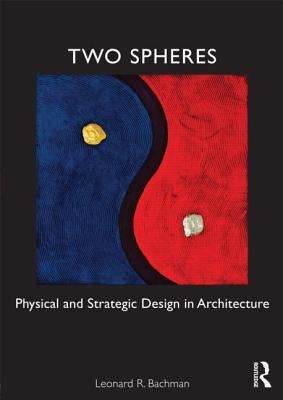 Two Spheres: Physical and Strategic Design in Architecture by Bachman, Leonard