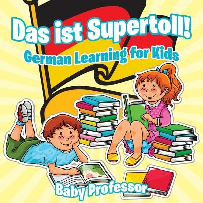 Das ist Supertoll! German Learning for Kids by Baby Professor