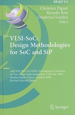 Vlsi-Soc: Design Methodologies for Soc and Sip: 16th Ifip Wg 10.5/IEEE International Conference on Very Large Scale Integration, Vlsi-Soc 2008, Rhodes by Piguet, Christian