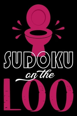 Sudoku On The Loo, Have Fun While You Poo: 100 Large Print, Medium Sudoku Puzzles with Solutions (The Ultimate Brain Games & Number Logic Puzzle Book by 365 Fun Master