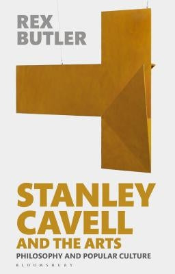 Stanley Cavell and the Arts: Philosophy and Popular Culture by Butler, Rex