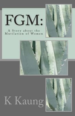 Fgm: A Story about the Mutilation of Women by Kaung Ph. D., K. M.
