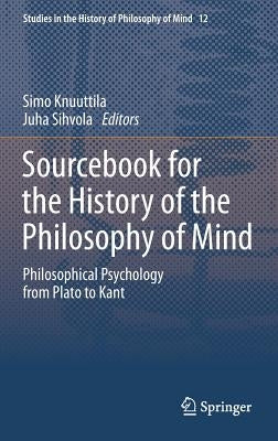 Sourcebook for the History of the Philosophy of Mind: Philosophical Psychology from Plato to Kant by Knuuttila, Simo