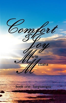 Comfort & Joy: Forgiveness by McGaha, Marie