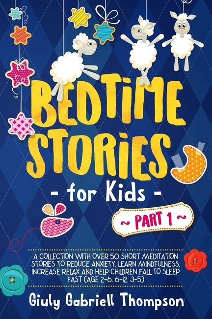 Bedtime Stories For Kids Vol . 1: A collection of over 50 Short Meditation Stories to Reduce Anxiety, Learn Mindfulness, increase Relaxation, and Help by Thompson, Giuly Gabriell