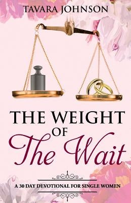 Weight of the Wait: A 30 Day Devotional for Single Women by Johnson, Tavara