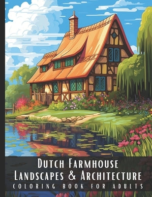 Dutch Farmhouse Landscapes & Architecture Coloring Book for Adults: Beautiful Nature Landscapes Sceneries and Foreign Buildings Coloring Book for Adul by Palette, Artful