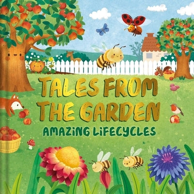 Tales from the Garden: An Amazing Lifecycles Collection of Nature Stories by Igloobooks