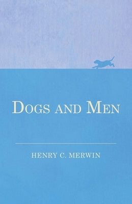 Dogs and Men by Merwin, Henry C.
