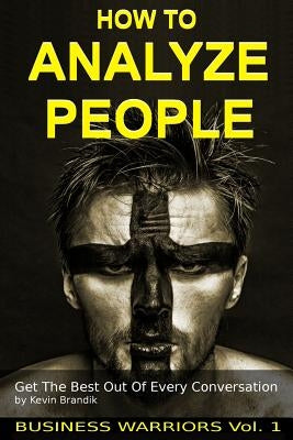 How To Analyze People: Get The Best Out Of Every Conversation by Bradnik, Kevin