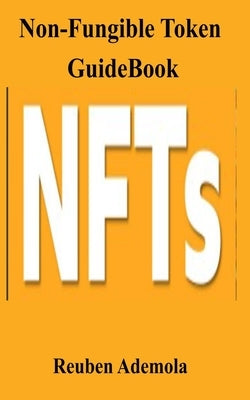 Non-Fungible Token GuideBook: Everything you need to know about NFT by Ademola, Reuben
