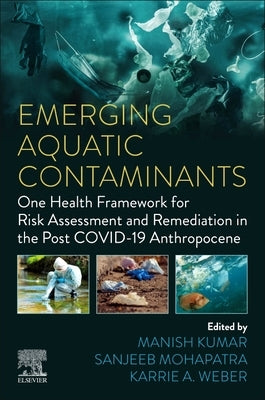Emerging Aquatic Contaminants: One Health Framework for Risk Assessment and Remediation in the Post Covid-19 Anthropocene by Kumar, Manish