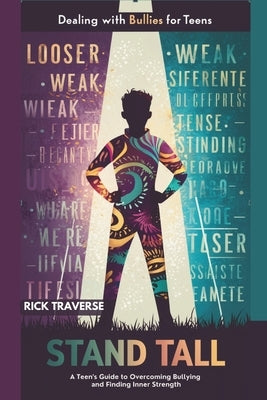 Dealing With Bullies For Teens: Stand Tall, a Teens Guide to Overcoming Bullying and Finding Inner Strength by Traverse, Rick