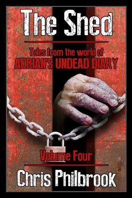 The Shed: Tales from the world of Adrian's Undead Diary Volume Four by Philbrook, Chris