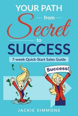 Your Path from Secret to Success: 7 Week Quick Start Sales Guide by Simmons, Jackie