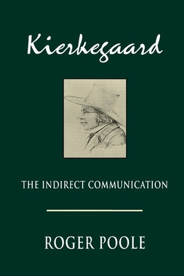 Kierkegaard: The Indirect Communication by Poole, Roger