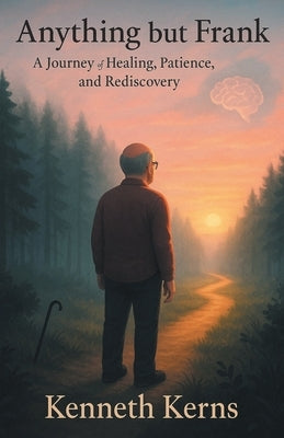 Anything but Frank: A Journey of Healing, Patience, and Rediscovery by Kerns, Kenneth