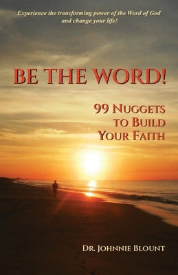 Be the Word!: 99 Nuggets to Build Your Faith by Blount, Johnnie