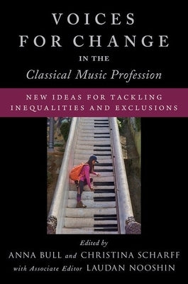 Voices for Change in the Classical Music Profession: New Ideas for Tackling Inequalities and Exclusions by Bull, Anna