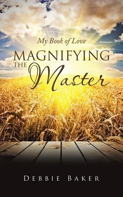 Magnifying the Master: My Book of Love by Baker, Debbie