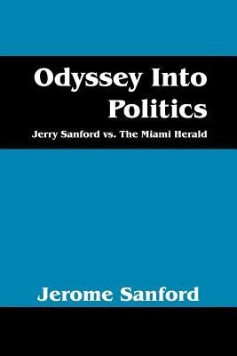 Odyssey Into Politics: Jerry Sanford vs. the Miami Herald by Sanford, Jerome
