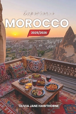 Experience Morocco 2025/2026: The Only Guide You'll Need for an unforgettable Trip: Local Recommendation, Hidden Gems, Insider Tips and Must-See Attra by Jane Hawthorne, Olivia