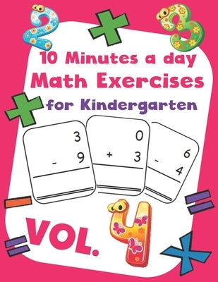10 Minutes a day Math Excercise for Kindergarten Vol.4: 30 Days of Math Timed Tests with Addition and Subtraction in a few minutes a day, Ages 5-8(Gra by Morgan, Erin D.