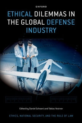 Ethical Dilemmas in the Global Defense Industry by Schoeni, Daniel