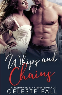 Whips and Chains: A Billionaire & A Virgin Romance by Fall, Celeste