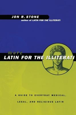 More Latin for the Illiterati: A Guide to Medical, Legal and Religious Latin by Stone, Jon R.