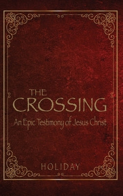 The Crossing - An Epic Testimony of Jesus Christ by Holiday