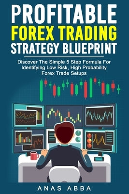 Profitable Forex Trading Strategy Blueprint: Discover How To Identify Low Risk, High Probability Forex Trade Setups Like A Pro Trader! by Academy, Fxmindtrix